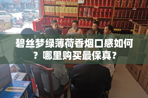碧丝梦绿薄荷香烟口感如何？哪里购买最保真？